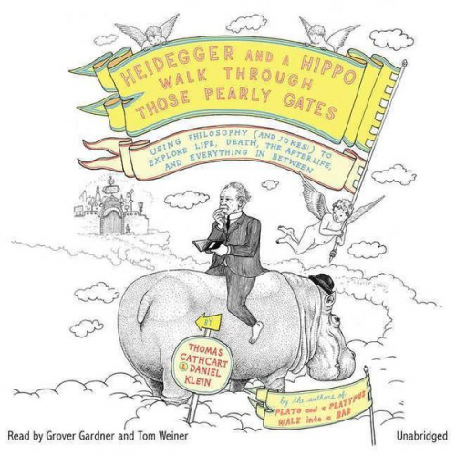 Thomas Cathcart Daniel Klein - Heidegger and a Hippo Walk Through Those Pearly Gates: Using Philosophy (and Jokes!) to Explore Life, Death, the Afterlife, and Everything in Between