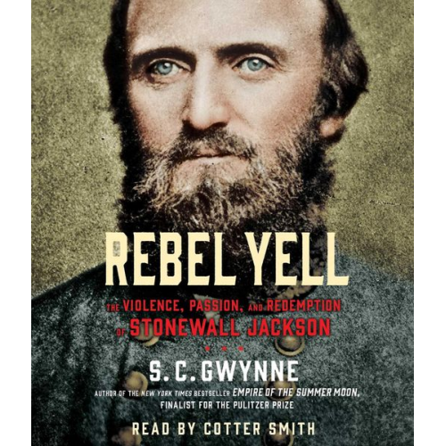 S. C. Gwynne - Rebel Yell: The Violence, Passion and Redemption of Stonewall Jackson