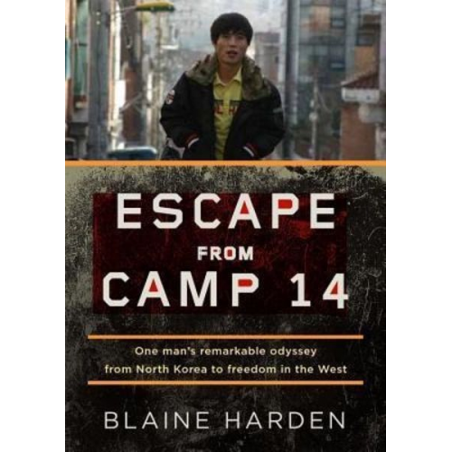 Escape from Camp 14: One Man's Remarkable Odyssey from North Korea to Freedom in the West