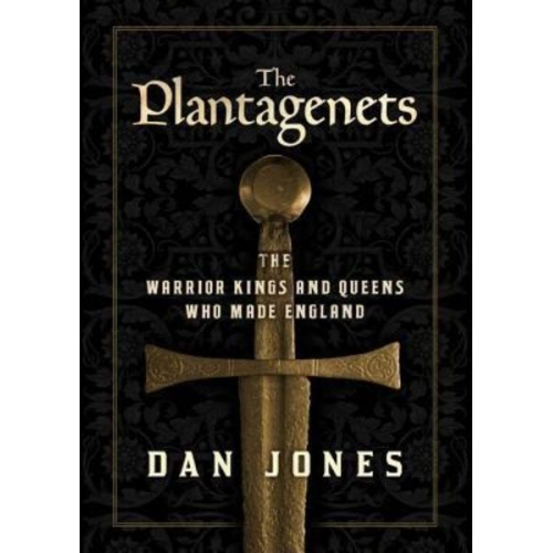 Dan Jones - The Plantagenets: The Warrior Kings and Queens Who Made England