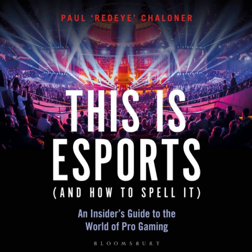 Paul Chaloner - This is esports (and How to Spell it) – LONGLISTED FOR THE WILLIAM HILL SPORTS BOOK AWARD 2020