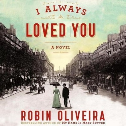 Robin Oliveira - I Always Loved You: A Story of Mary Cassatt and Edgar Degas