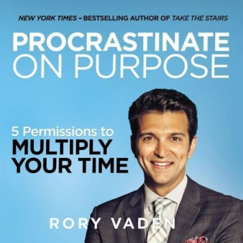 Procrastinate on Purpose: 5 Permissions to Multiply Your Time