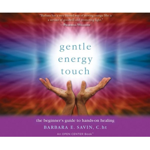 Barbara E. Savin - Gentle Energy Touch: The Beginner's Guide to Hands-On Healing: An Open Center Book