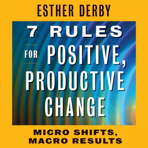 Esther Derby - 7 Rules for Positive, Productive Change