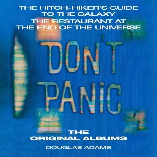 Douglas Adams - Don't Panic: The Hitch-Hiker's Guide to the Galaxy, the Restaurant at the End of the Universe: The Original Albums