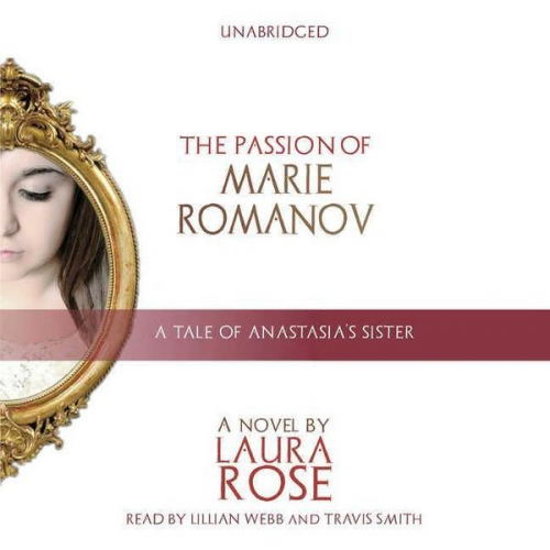 Laura Rose - The Passion of Marie Romanov: A Tale of Anastasia's Sister