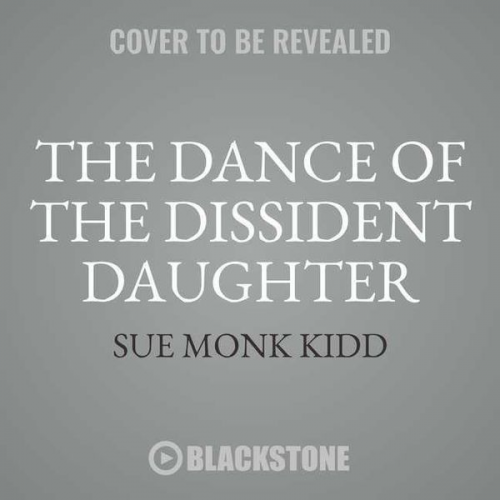 Sue Monk Kidd - The Dance of the Dissident Daughter, 20th Anniversary Edition: A Woman's Journey from Christian Tradition to the Sacred Feminine