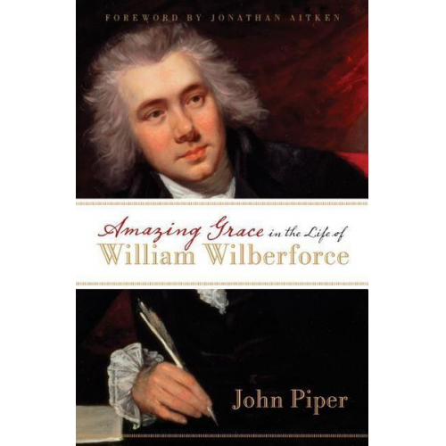 John Piper - Amazing Grace in the Life of William Wilberforce