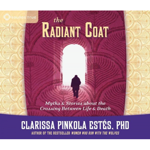 Clarissa Pinkola Estes - The Radiant Coat: Myths & Stories about the Crossing Between Life & Death