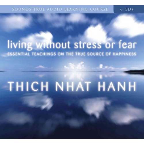 Thich Nhat Hanh - Living Without Stress or Fear: Essential Teachings on the True Source of Happiness