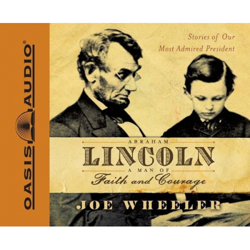 Joe Wheeler - Abraham Lincoln, a Man of Faith and Courage: Stories of Our Most Admired President