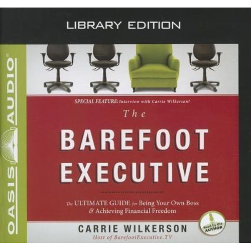 Carrie Wilkerson - The Barefoot Executive (Library Edition): The Ultimate Guide to Being Your Own Boss and Achieving Financial Freedom