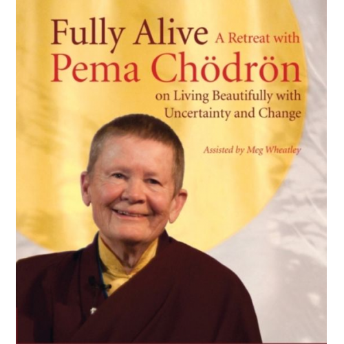 Pema Chodron - Fully Alive: A Retreat with Pema Chodron on Living Beautifully with Uncertainty and Change