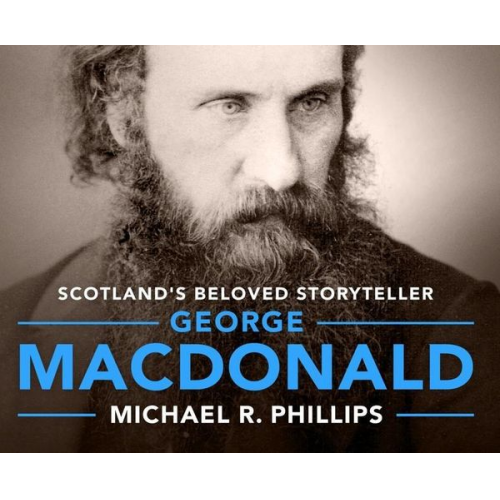 Michael Phillips - George MacDonald: A Biography of Scotland's Beloved Storyteller