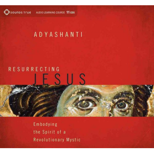 Adyashanti - Resurrecting Jesus: Embodying the Spirit of a Revolutionary Mystic