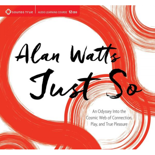 Alan Watts - Just So: An Odyssey Into the Cosmic Web of Connection, Play, and True Pleasure