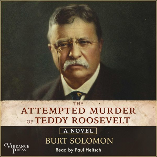 Burt Solomon - The Attempted Murder of Teddy Roosevelt