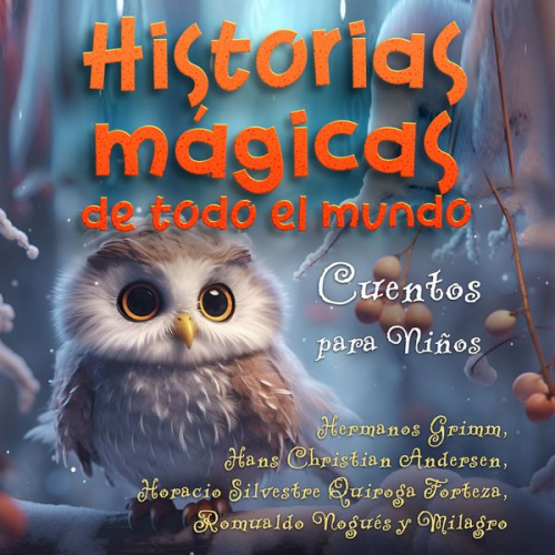 Hermanos Grimm Hans Christian Andersen Horacio Silvestre Quiroga Forteza Romualdo Nogués y. Milagro - Historias mágicas de todo el mundo