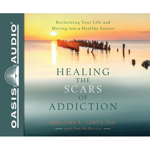 Gregory L. Jantz - Healing the Scars of Addiction (Library Edition): Reclaiming Your Life and Moving Into a Healthy Future