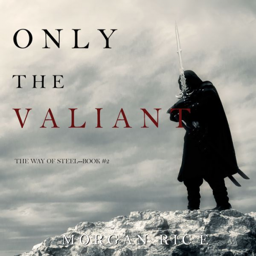 Morgan Rice - Only the Valiant (The Way of Steel—Book 2)