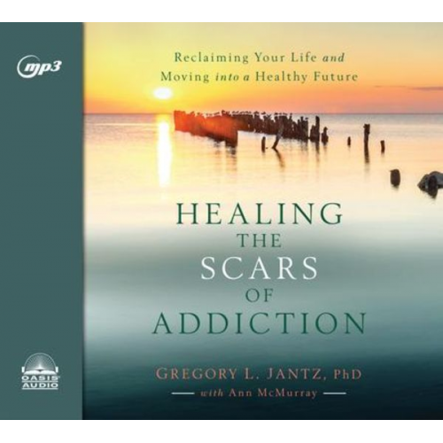 Gregory L. Jantz - Healing the Scars of Addiction: Reclaiming Your Life and Moving Into a Healthy Future