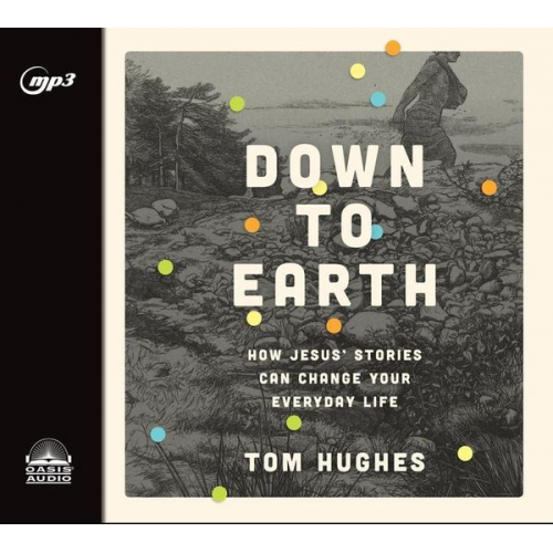 Tom Hughes - Down to Earth: How Jesus' Stories Can Change Your Everyday Life