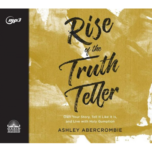 Ashley Abercrombie - Rise of the Truth Teller: Own Your Story, Tell It Like It Is, and Live with Holy Gumption