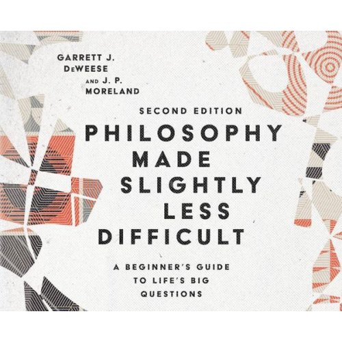 Garrett J. DeWeese J. P. Moreland - Philosophy Made Slightly Less Difficult: A Beginner's Guide to Life's Big Questions