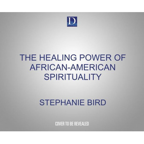 The Healing Power of African-American Spirituality: A Celebration of Ancestor Worship, Herbs and Hoodoo, Ritual and Conjure