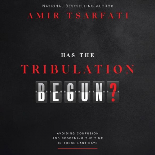 Amir Tsarfati - Has the Tribulation Begun?: Avoiding Confusion and Redeeming the Time in These Last Days