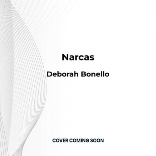 Deborah Bonello - Narcas: The Secret Rise of Women in Latin America's Cartels