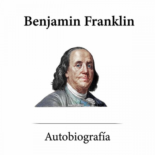 Benjamin Franklin - Autobiografía Benjamín Frankilin