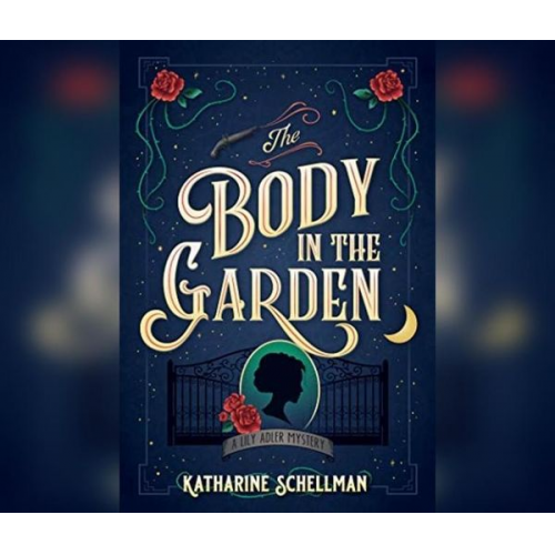 Katharine Schellman - The Body in the Garden: A Lily Adler Mystery