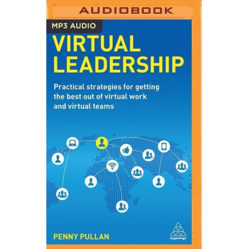 Penny Pullan - Virtual Leadership: Practical Strategies for Getting the Best Out of Virtual Work and Virtual Teams