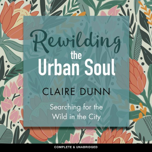 Claire Dunn - Rewilding the Urban Soul