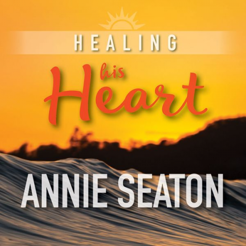 Annie Seaton - Healing His Heart