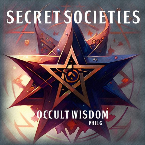 Phil G. - Secret Societies: Occult Wisdom