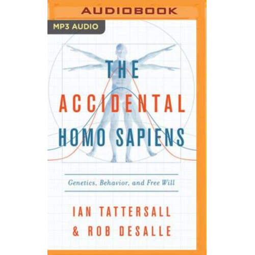 Ian Tattersall Rob DeSalle - The Accidental Homo Sapiens: Genetics, Behavior, and Free Will