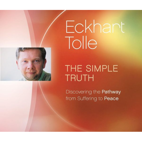 Eckhart Tolle - The Simple Truth: Discovering the Pathway from Suffering to Peace