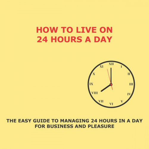 Arnold Bennett - How to Live on 24 Hours a Day