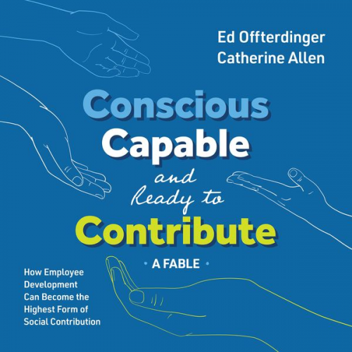 Ed Offterdinger Catherine Allen - Conscious, Capable, and Ready to Contribute: A Fable