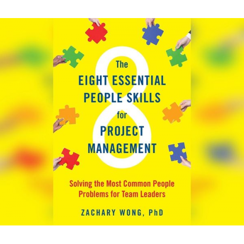 Zachary Wong - The Eight Essential People Skills for Project Management: Solving the Most Common People Problems for Team Leaders