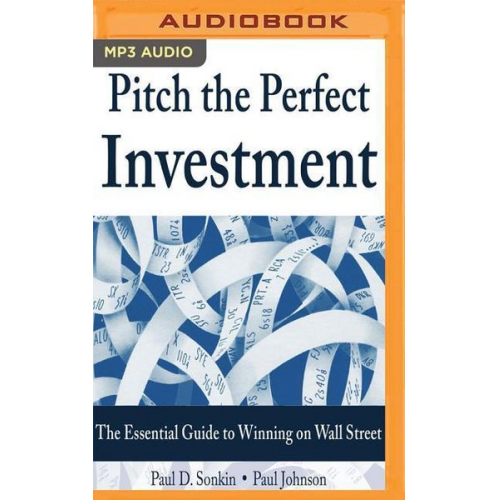 Paul D. Sonkin Paul Johnson - Pitch the Perfect Investment: The Essential Guide to Winning on Wall Street