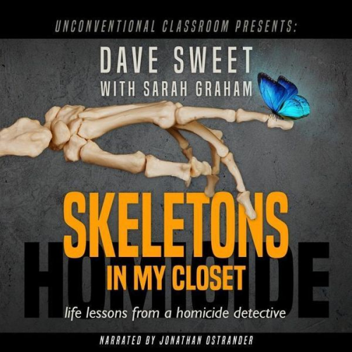 Dave Sweet - Skeletons in My Closet: Life Lessons from a Homicide Detective