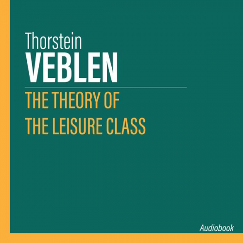 Thorstein Veblen - The Theory of the Leisure Class