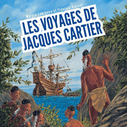 Maryse Lamigeon François Vincent - Les voyages de Jacques Cartier - À la découverte du Canada