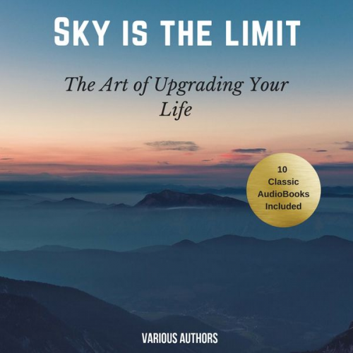 James Allen Khalil Gibran Napoleon Hill P.T. Barnum Benjamin Franklin - The Sky is the Limit (10 Classic Self-Help Books Collection)