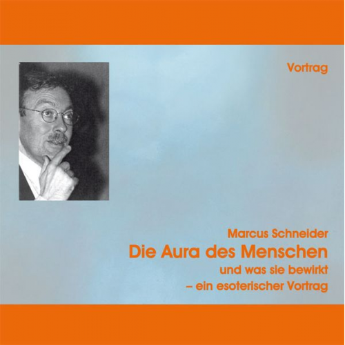 Marcus Schneider - Die Aura des Menschen und was sie bewirkt