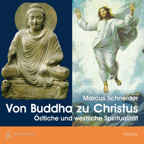 Marcus Schneider - Von Buddha zu Christus - Östliche und westliche Spiritualität